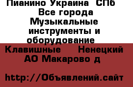 Пианино Украина. СПб. - Все города Музыкальные инструменты и оборудование » Клавишные   . Ненецкий АО,Макарово д.